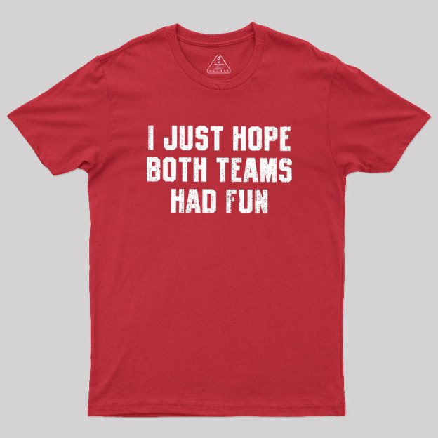I Just Hope Both Teams Had Fun Geek T-Shirt