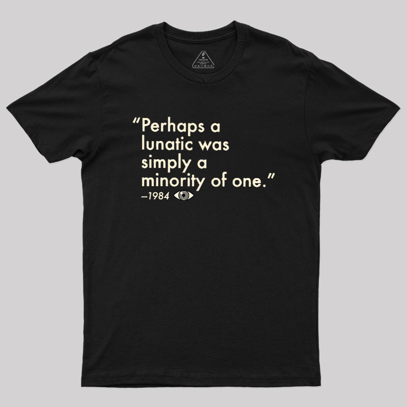 Perhaps A Lunatic Was Simply A Minority Of One Geek T-Shirt