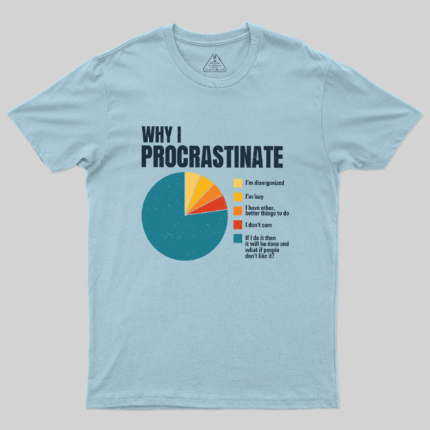 Why I Procrastinate Geek T-Shirt
