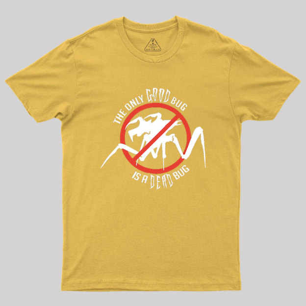 The Only Good Bug is a Dead Bug Geek T-Shirt