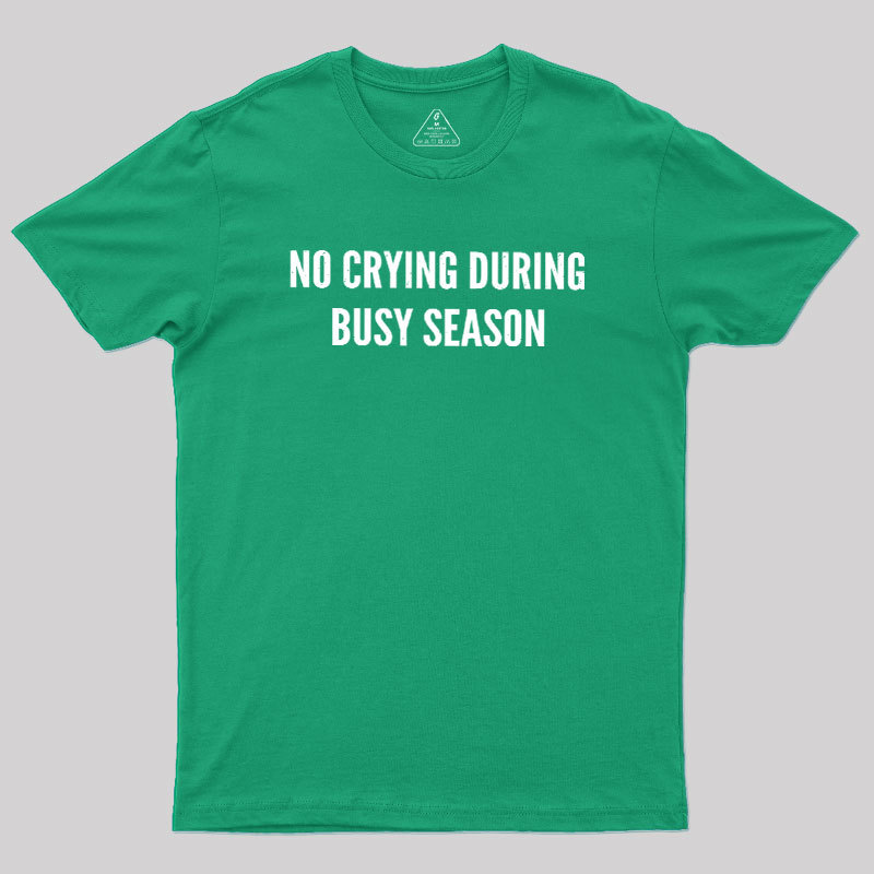 No Crying During Busy Season Geek T-Shirt