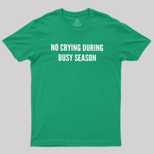 No Crying During Busy Season Geek T-Shirt