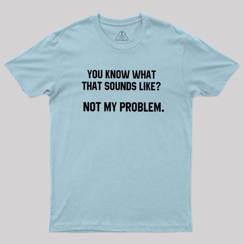 Not My Problem Geek T-Shirt