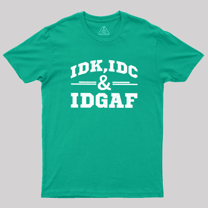 IDC,IDK & IDGAF Geek T-Shirt