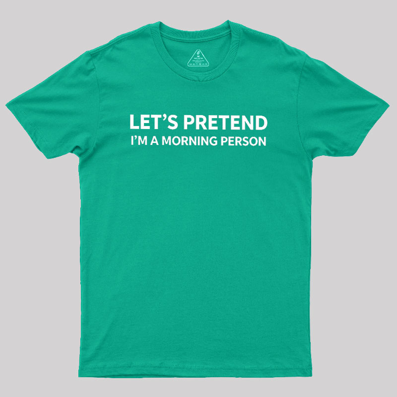 Let's Pretend I'm A Morning Person Geek T-Shirt