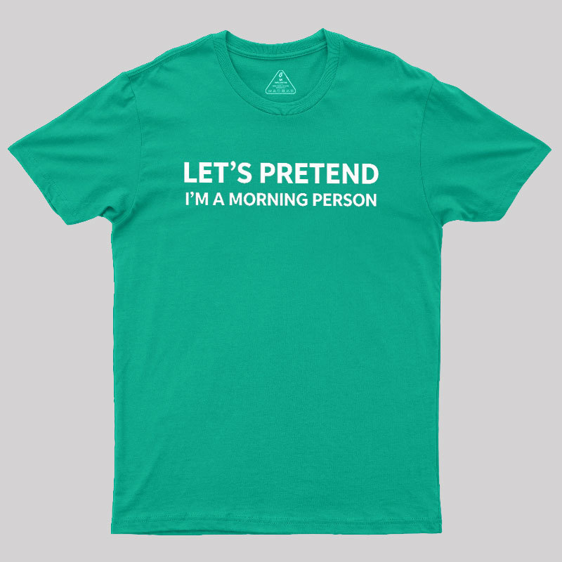 Let's Pretend I'm A Morning Person Geek T-Shirt