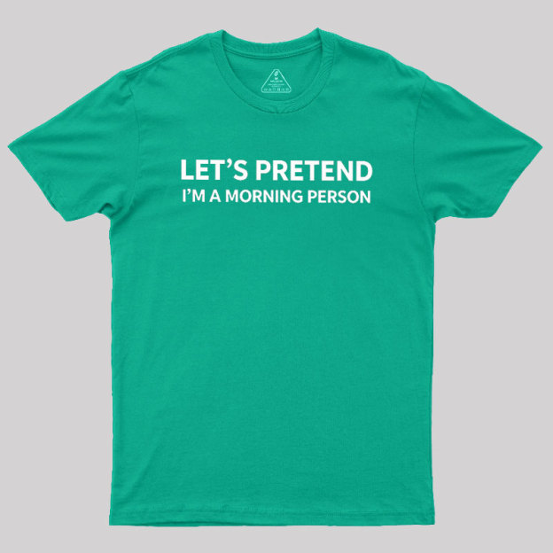 Let's Pretend I'm A Morning Person Geek T-Shirt