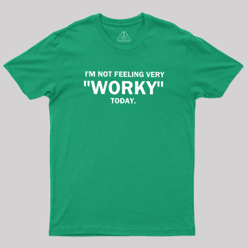Not Feeling Very Worky Today Geek T-Shirt