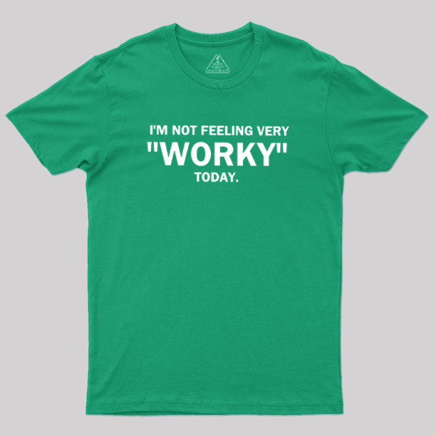 Not Feeling Very Worky Today Geek T-Shirt