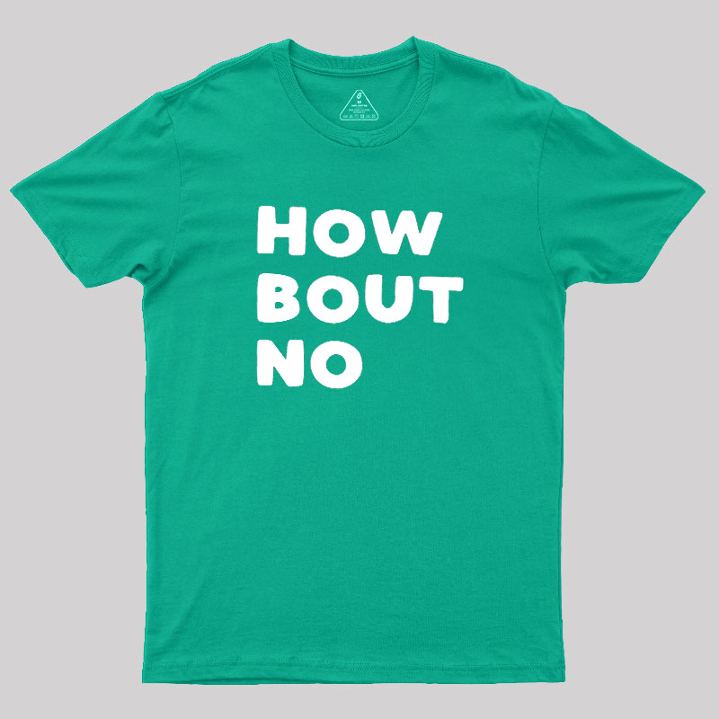 How Bout No Geek T-Shirt