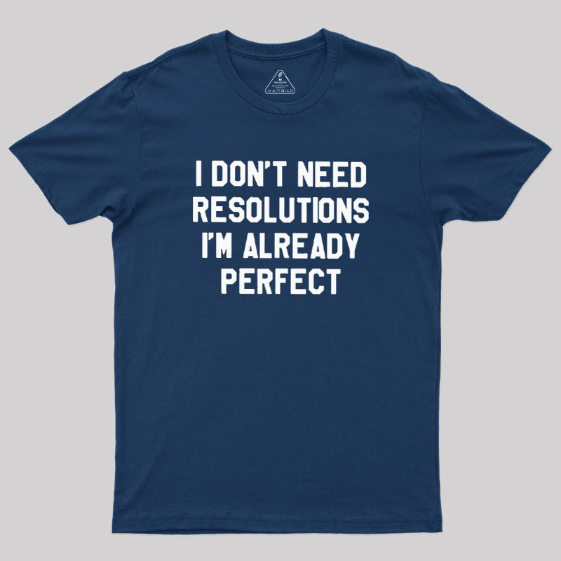 I Don't Need Resolutions Geek T-Shirt