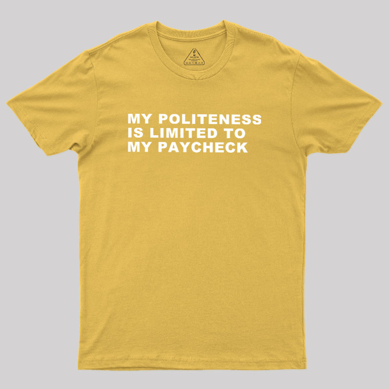 My Politeness Is Limited To My Paycheck Geek T-Shirt