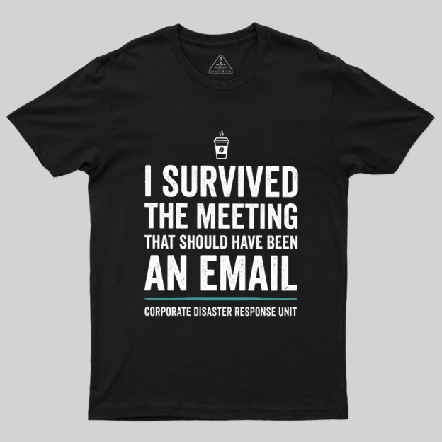 I Survived The Meeting That Should Have Been An Email Geek T-Shirt