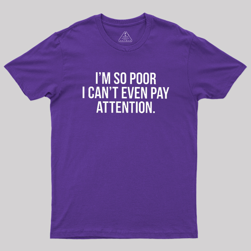 Too Poor To Pay Attention Geek T-Shirt