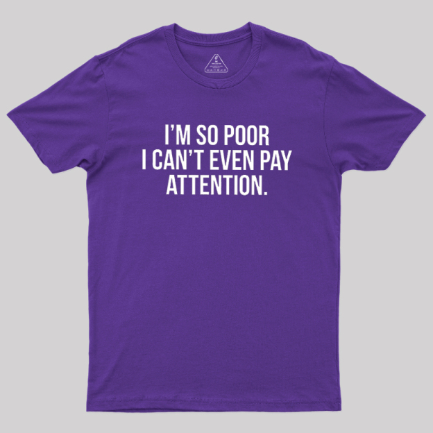 Too Poor To Pay Attention Geek T-Shirt