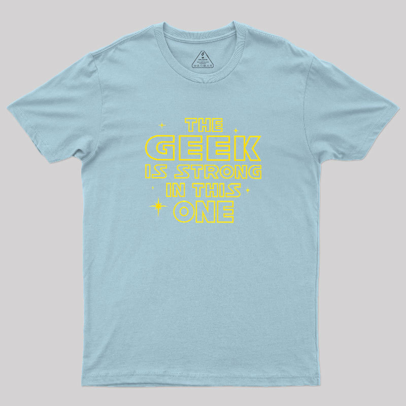 The Geek Is Strong Geek T-Shirt