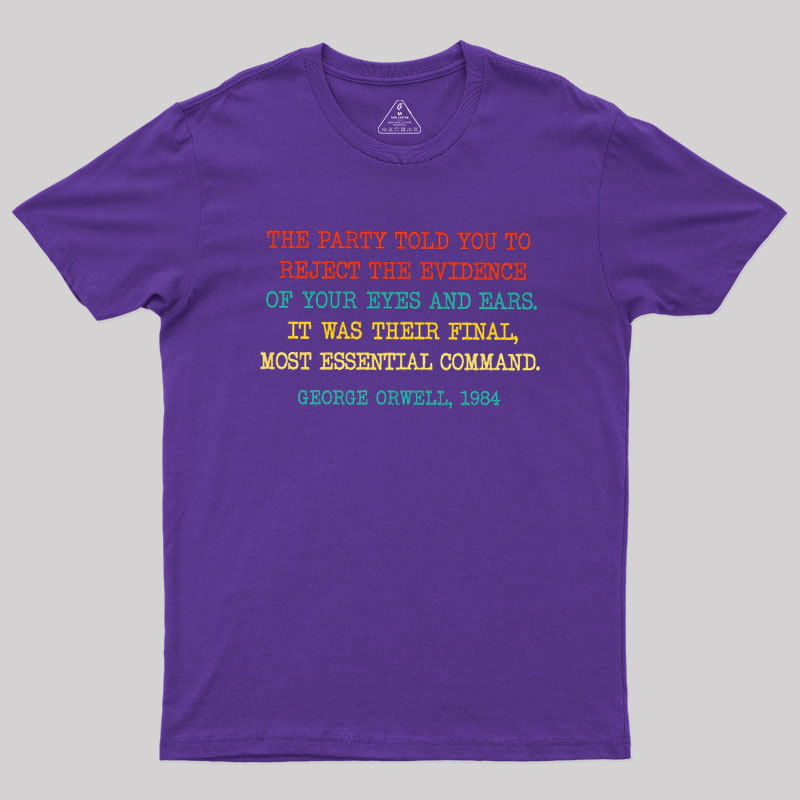 The Party Told You To Reject The Evidence Of Your Eyes And Ears Geek T-Shirt
