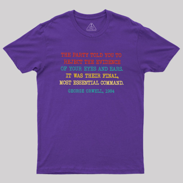 The Party Told You To Reject The Evidence Of Your Eyes And Ears Geek T-Shirt