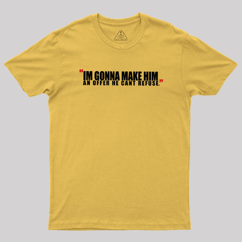 I'm Going To Make Him An Offer He Can't Refuse Geek T-Shirt