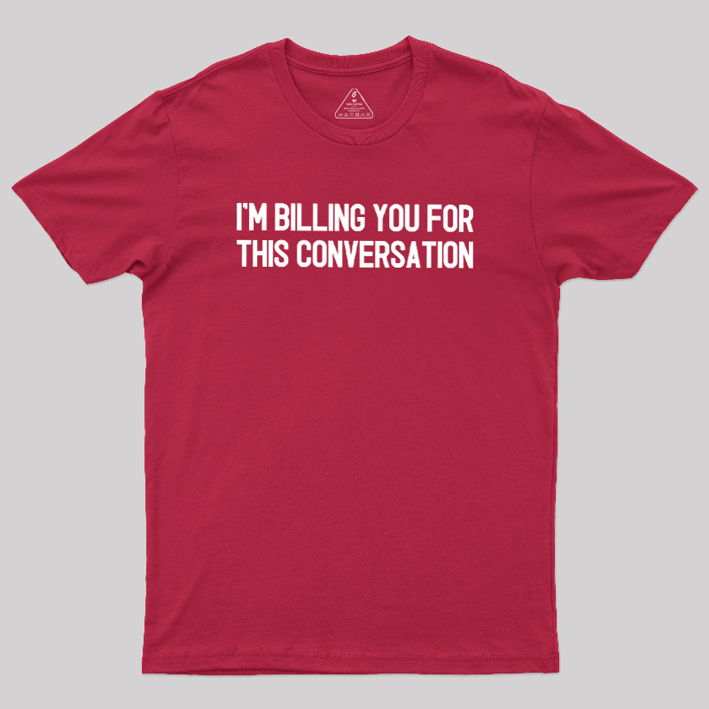 I'm Billing You For This Conversation Geek T-Shirt