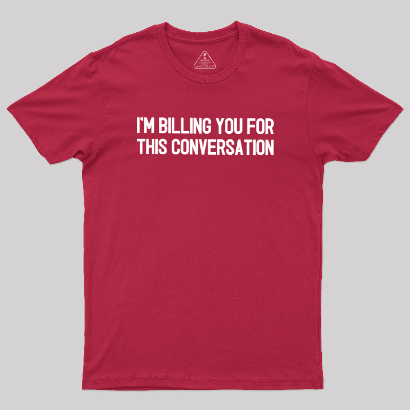 I'm Billing You For This Conversation Geek T-Shirt