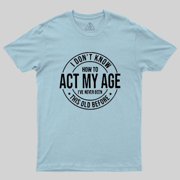 Act My Age Geek T-Shirt