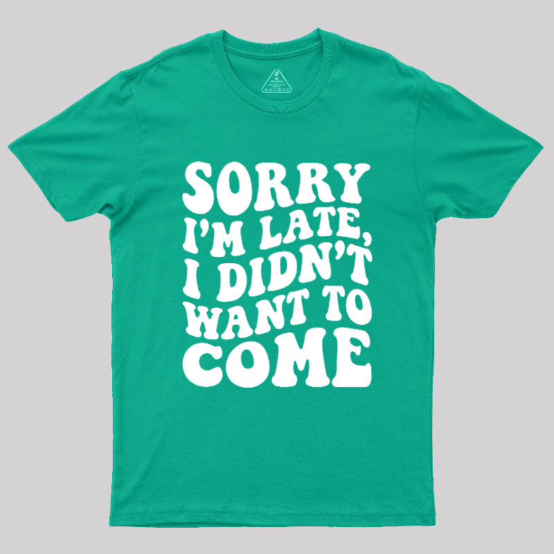 Sorry I'm Late Geek T-Shirt