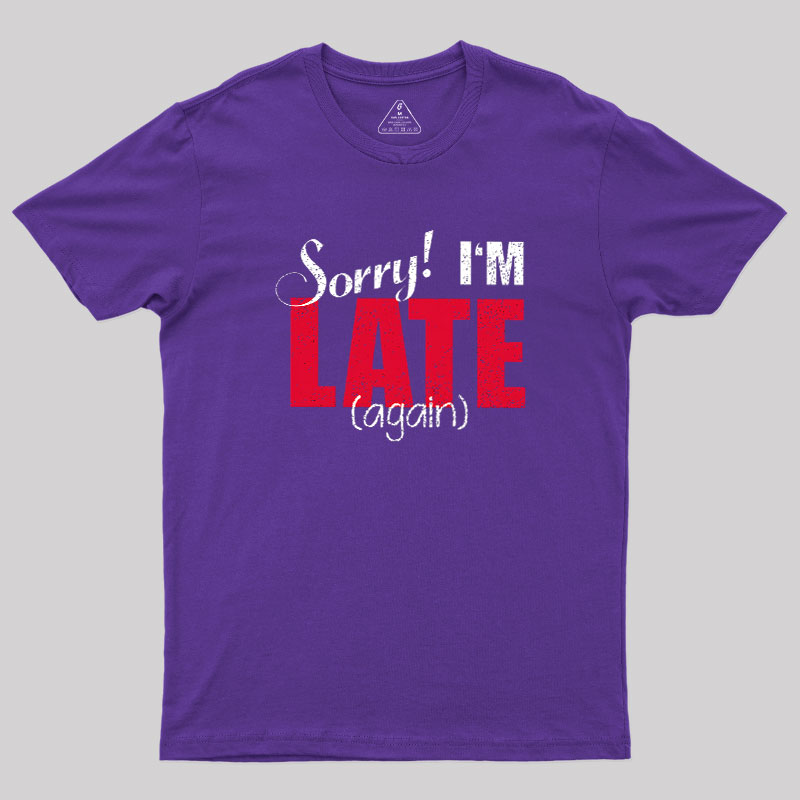 Sorry, Late Again Geek T-Shirt