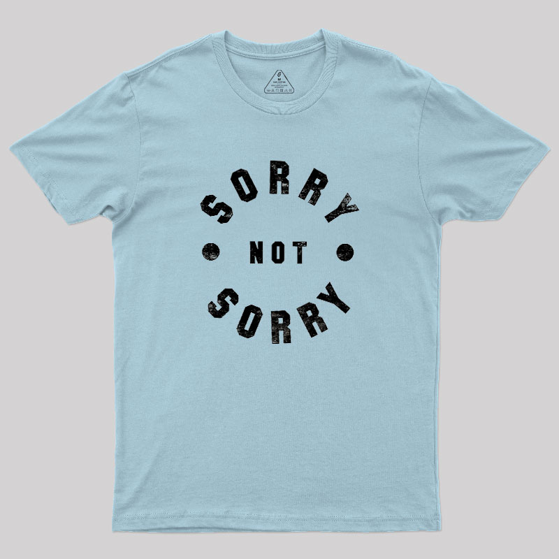 Sorry Not Sorry Geek T-Shirt