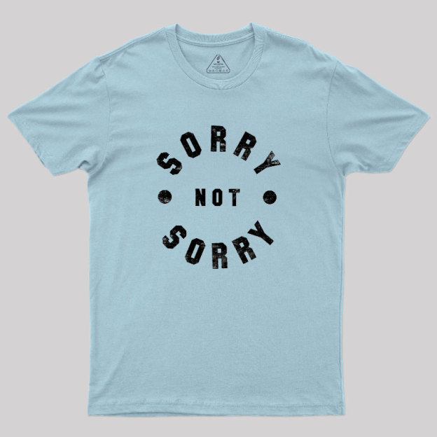 Sorry Not Sorry Geek T-Shirt