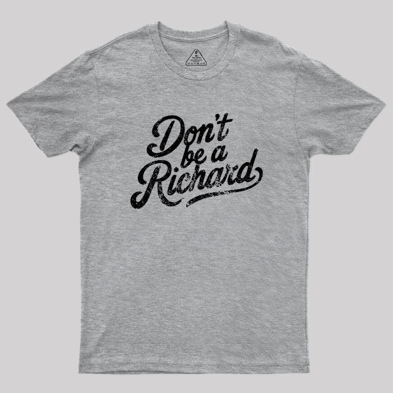 Don��t be a Richard Geek T-Shirt