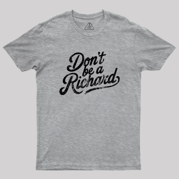 Don��t be a Richard Geek T-Shirt