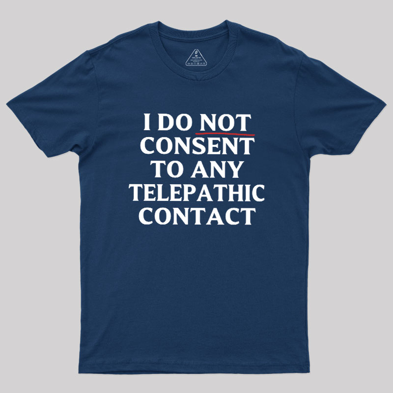 I Do Not Consent To Any Telepathic Contact Geek T-Shirt
