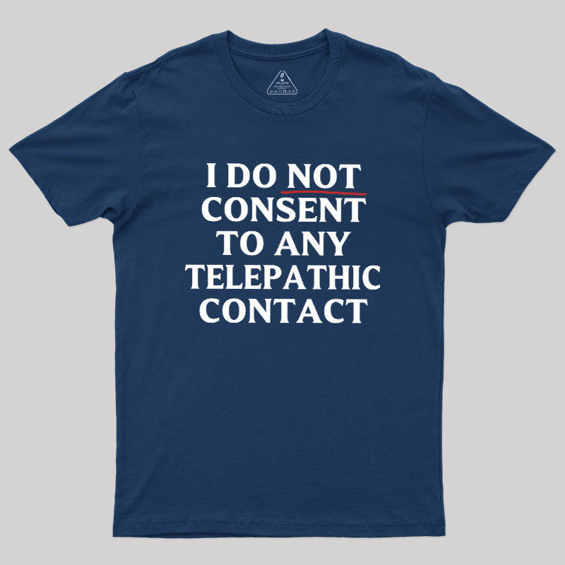 I Do Not Consent To Any Telepathic Contact Geek T-Shirt