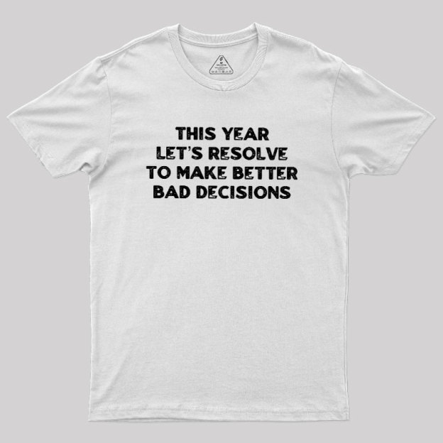 To Make Better Bad Decisions Geek T-Shirt