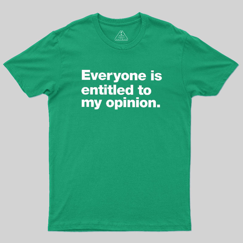 Everyone Is Entitled To My Opinion Geek T-Shirt
