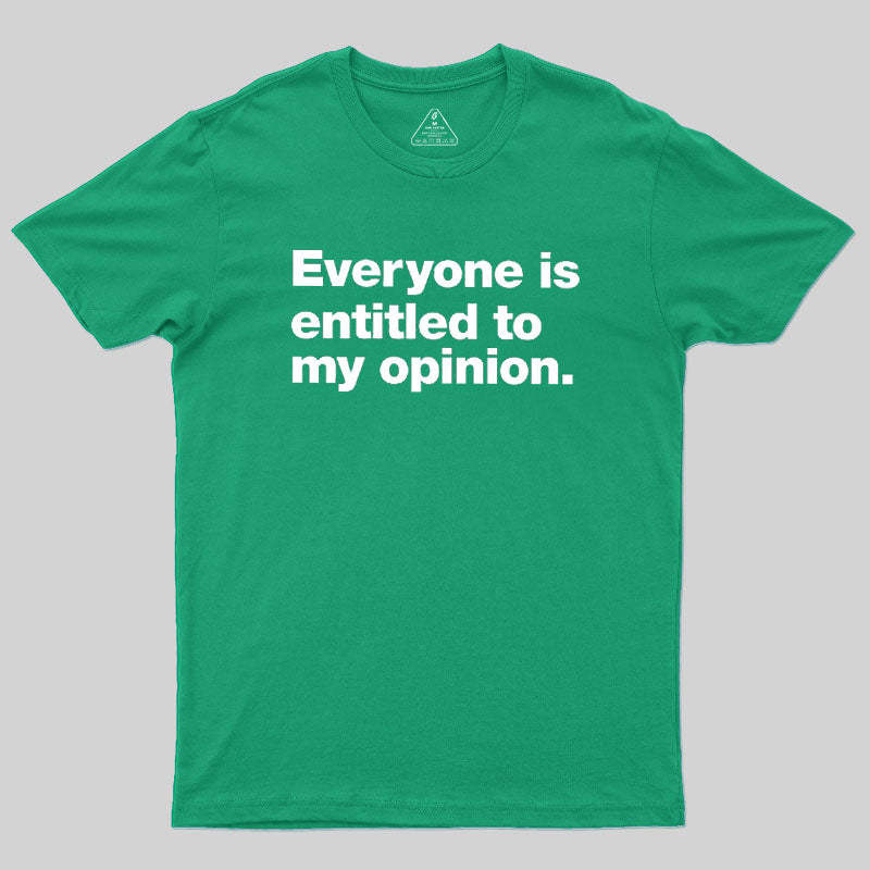Everyone Is Entitled To My Opinion Geek T-Shirt