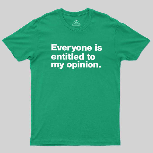 Everyone Is Entitled To My Opinion Geek T-Shirt