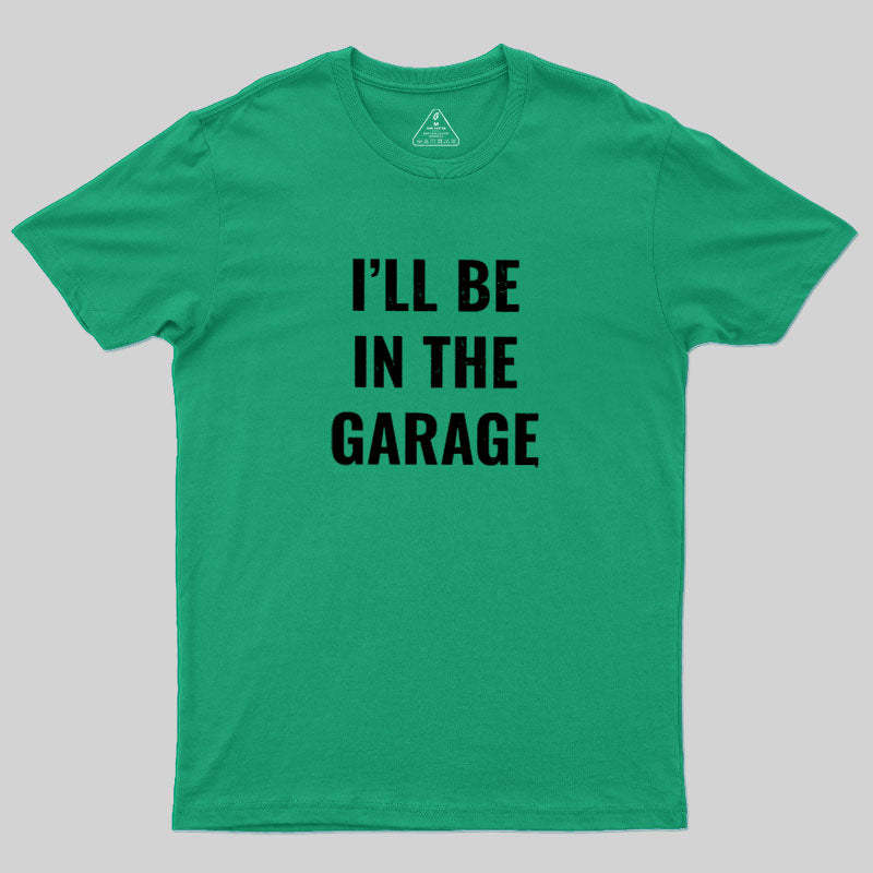 Funny Dad Shirt, I'll Be In The Garage Geek T-Shirt