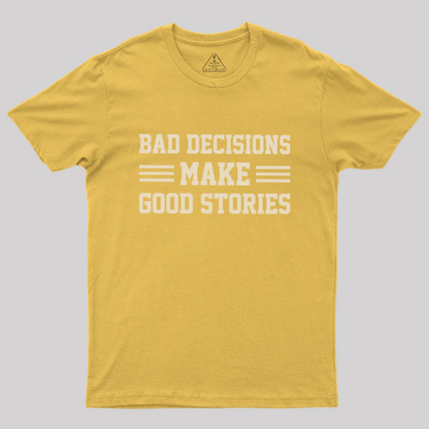 Bad Decisions Make Good Stories Geek T-Shirt