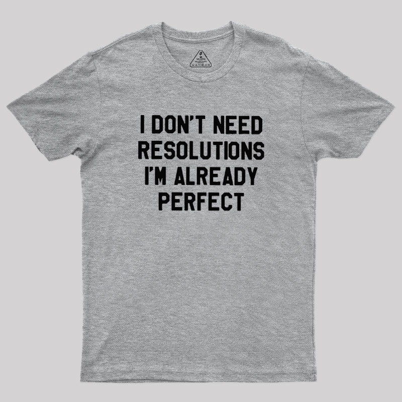 I Don't Need Resolutions Geek T-Shirt