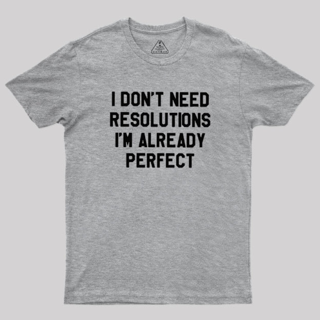 I Don't Need Resolutions Geek T-Shirt