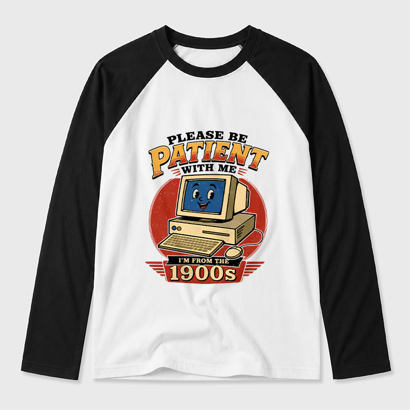 Please Be Patient With Me I'm From The 1900s Geek Retro Raglan Long-Sleeve Tee