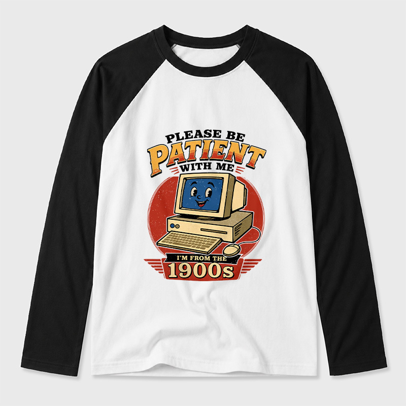 Please Be Patient With Me I'm From The 1900s Geek Retro Raglan Long-Sleeve Tee