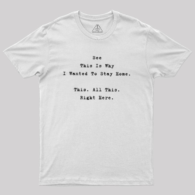 See This Is Why I Wanted To Stay Home Geek T-Shirt