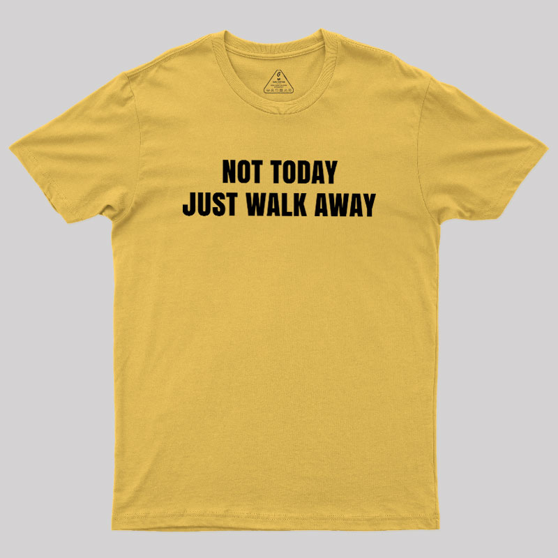 Not Today Just Walk Away Geek T-Shirt