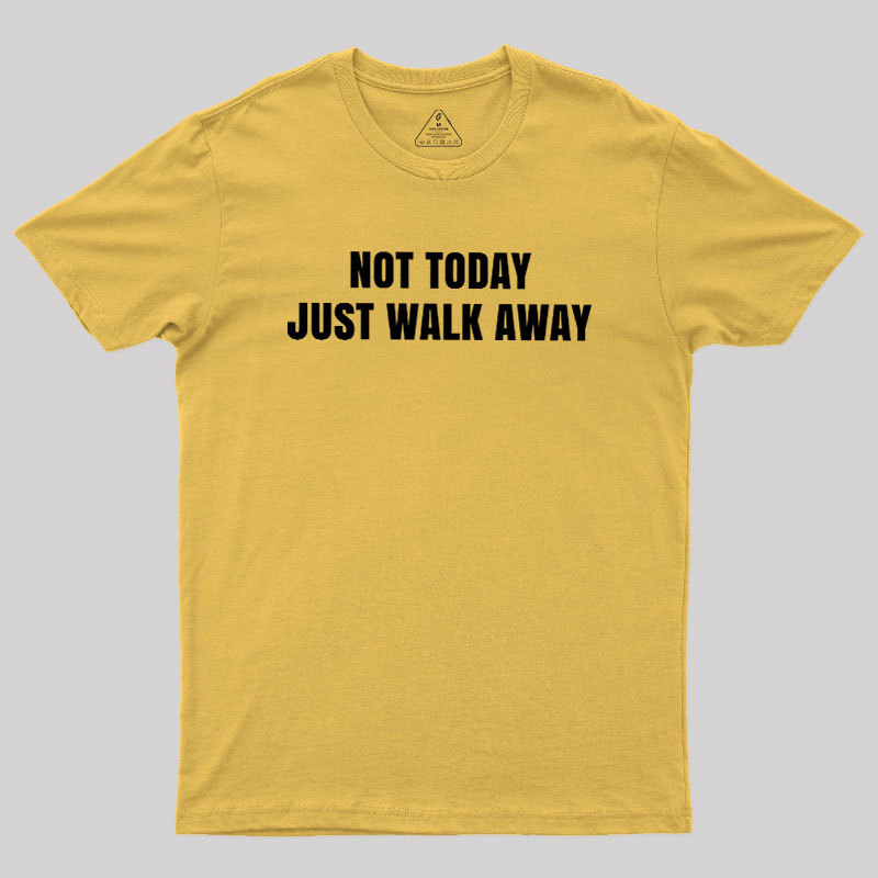 Not Today Just Walk Away Geek T-Shirt