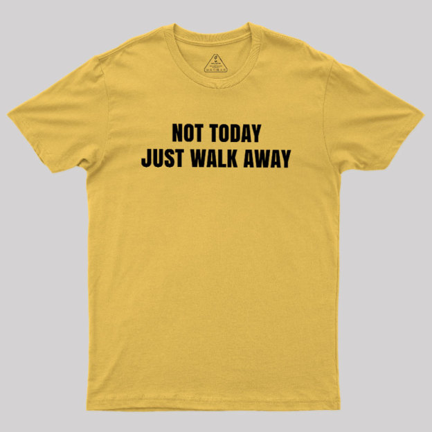 Not Today Just Walk Away Geek T-Shirt