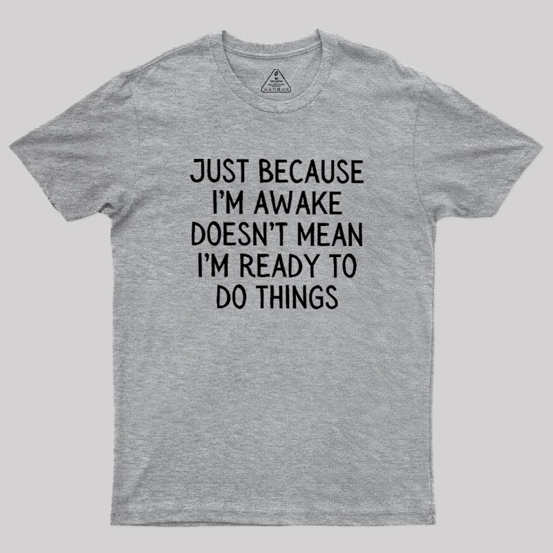 Just Because Im Awake Geek T-Shirt