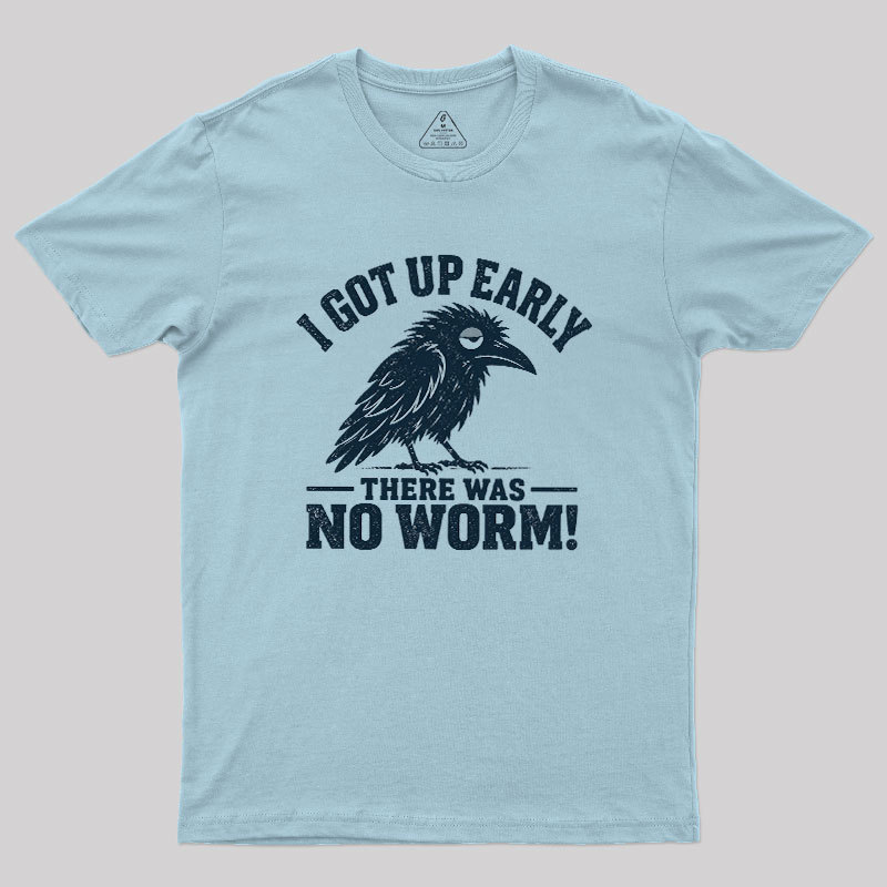 I Got Up Early But There Was No Worm Geek T-Shirt